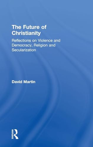 The Future of Christianity: Reflections on Violence and Democracy, Religion and Secularization