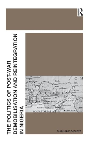 The Politics of Post-War Demobilisation and Reintegration in Nigeria - Click to Buy