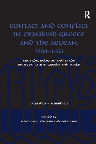 Contact and Conflict in Frankish Greece and the Aegean, 1204-1453: Crusade, Religion and Trade between Latins, Greeks and Turks
