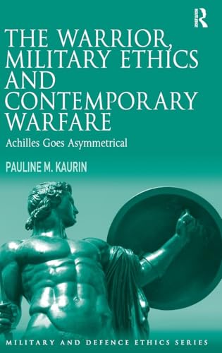 The Warrior, Military Ethics and Contemporary Warfare: Achilles Goes Asymmetrical (Military and Defence Ethics) - Click to Buy