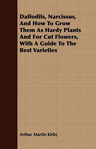 Daffodils, Narcissus, and How to Grow Them As Hardy Plants and for Cut Flowers, With a Guide to the Best Varieties - Click to Buy