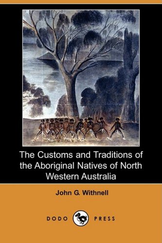 The Customs and Traditions of the Aboriginal Natives of North Western Australia - Click to Buy