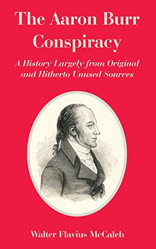 The Aaron Burr Conspiracy: A History Largely from Original and Hitherto Unused Sources - Click to Buy