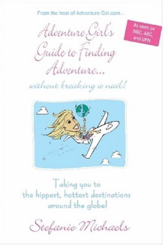 Adventure Girl's Guide to Finding Adventure...without Breaking a Nail - Click to Buy