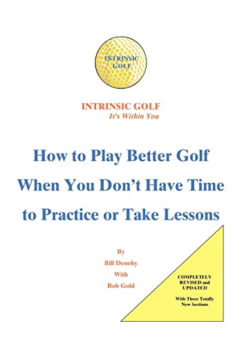 Intrinsic Golf - It's Within You: How To Play Better Golf When You Don't Have Time To Practice Or Take Lessons