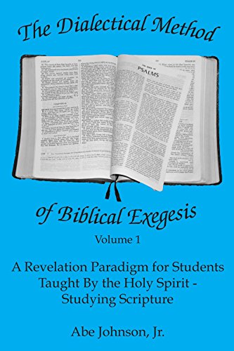 The Dialectical Method of Biblical Exegesis: A Revelation Paradigm for Students Taught by the Holy Spirit - Studying Scripture Volume One (Studying Scripture, 1)