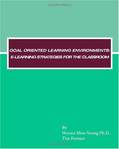 Goal Oriented Learning Environments: E -learning Strategies for the Classroom