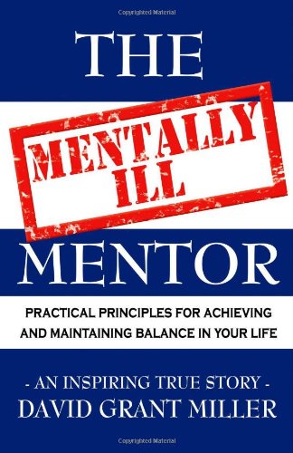 The Mentally Ill Mentor: Practical Principles for Achieving and Maintaining Balance in Your Life - Click to Buy