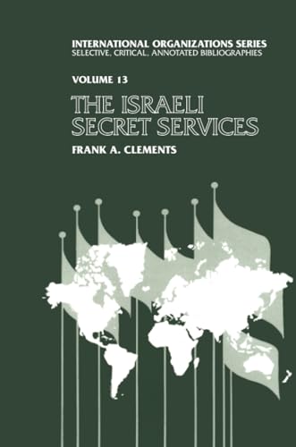 Israeli Secret Services: Documenting History, Charting Progress, and Exploring the World (International Organizations, 13)