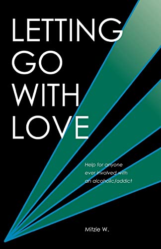 Letting Go with Love: "Help for anyone ever involved with an alcoholic/addict".