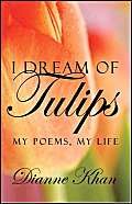 I Dream of Tulips: My Poems, My Life - Click to Buy