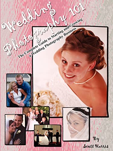 Wedding Photography 101: The Complete Guide to Starting and Growing a Wedding Photography Business - Click to Buy