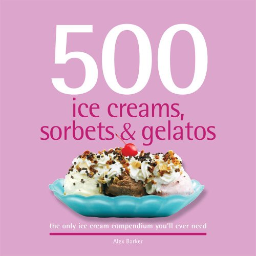 500 Ice Creams, Sorbets & Gelatos: The Only Ice Cream Compendium You'll Ever Need (500 Series Cookbooks) - Click to Buy