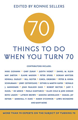 70 Things to Do When You Turn 70: More Than 70 Experts on the Subject of Turning 70 - Click to Buy