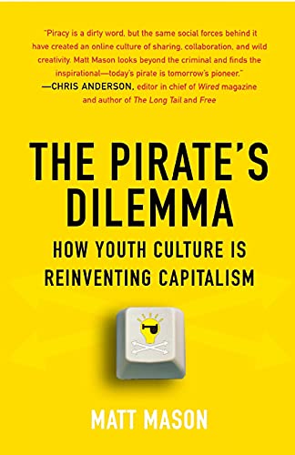 The Pirate's Dilemma: How Youth Culture Is Reinventing Capitalism - Click to Buy