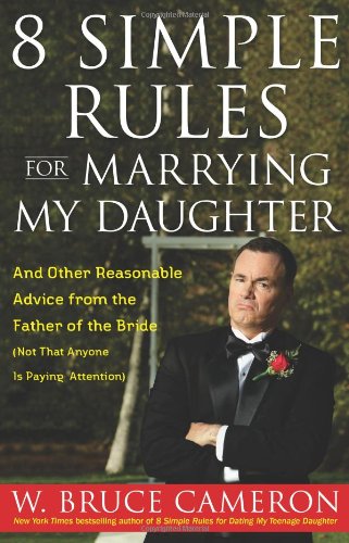 8 Simple Rules for Marrying My Daughter: And Other Reasonable Advice from the Father of the Bride (Not that Anyone is Paying Attention) - Click to Buy