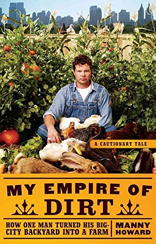 My Empire of Dirt: How One Man Turned His Big-City Backyard into a Farm