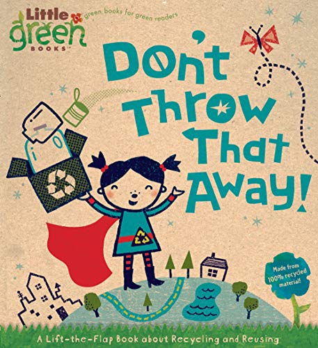 Don't Throw That Away!: A Lift-the-Flap Book about Recycling and Reusing (Little Green Books) - Click to Buy