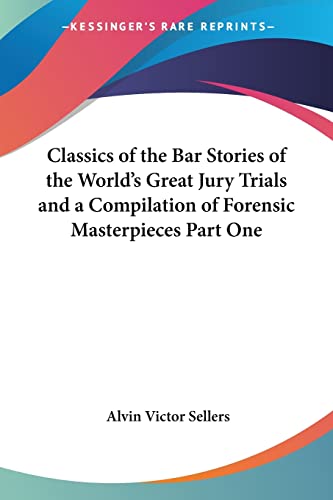 Classics of the Bar Stories of the World's Great Jury Trials and a Compilation of Forensic Masterpieces Part One - Click to Buy