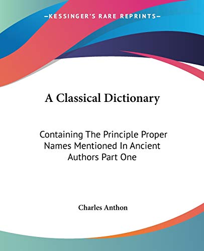 A Classical Dictionary: Containing The Principle Proper Names Mentioned In Ancient Authors Part One