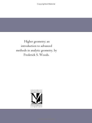 Higher geometry; an introduction to advanced methods in analytic geometry, by Frederick S. Woods. - Click to Buy