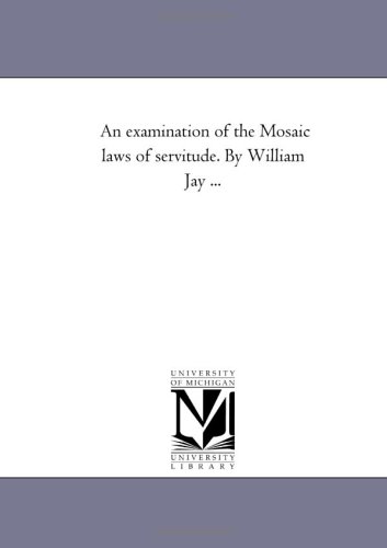 An examination of the Mosaic laws of servitude. By William Jay ...