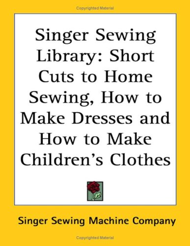 Singer Sewing Library: Short Cuts to Home Sewing, How to Make Dresses And How to Make Children's Clothes - Click to Buy