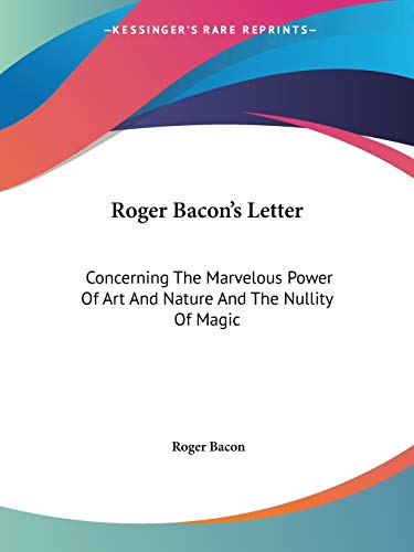 Roger Bacon's Letter: Concerning The Marvelous Power Of Art And Nature And The Nullity Of Magic - Click to Buy