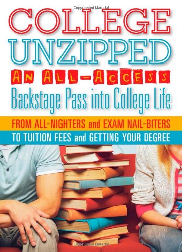 College Unzipped: An all-access, backstage pass into college life, from all-nighters and exam nail biters to tuition fees and getting your degree - Click to Buy