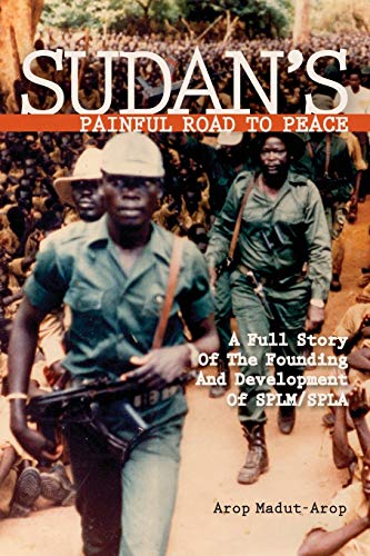 Sudan's Painful Road To Peace: A Full Story of the Founding and Development of SPLM/SPLA - Click to Buy