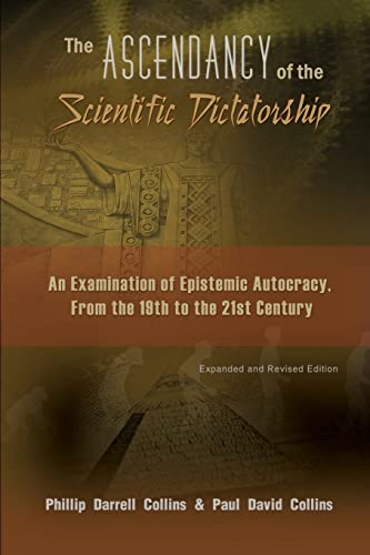 The Ascendancy of the Scientific Dictatorship: An Examination of Epistemic Autocracy, From the 19th to the 21st Century - Click to Buy