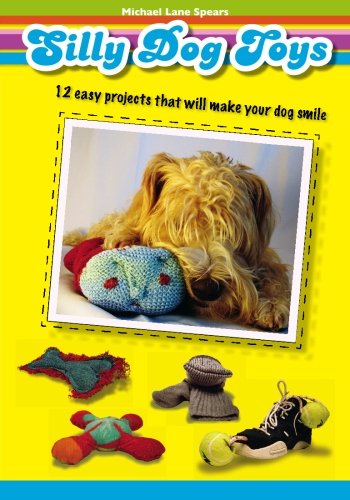 Silly Dog Toys:: 12 Easy Projects That Will Make Your Dog Smile - Click to Buy