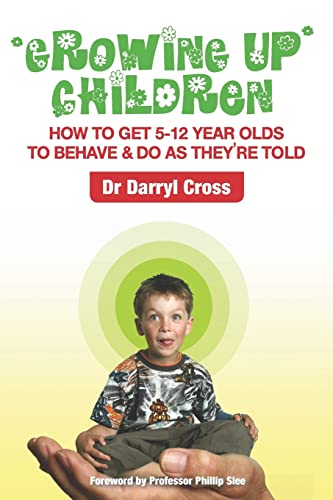 Growing Up Children: How To Get 5-12 Year Olds to Behave & Do as They're Told