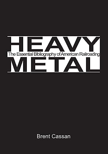 Heavy Metal: the Essential Bibliography of American Railroading Volume 1