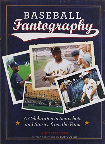 Baseball Fantography: A Celebration in Snapshots and Stories from the Fans