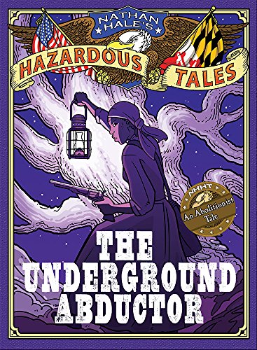 The Underground Abductor (Nathan Hale's Hazardous Tales #5): An Abolitionist Tale about Harriet Tubman - Click to Buy