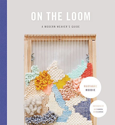 On the Loom: A Modern Weaver's Guide - Click to Buy