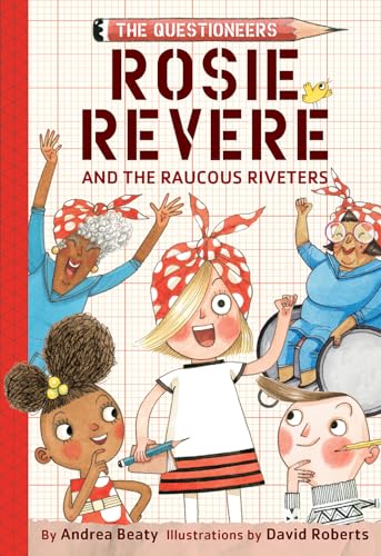 Rosie Revere and the Raucous Riveters: The Questioneers Book #1 - Click to Buy