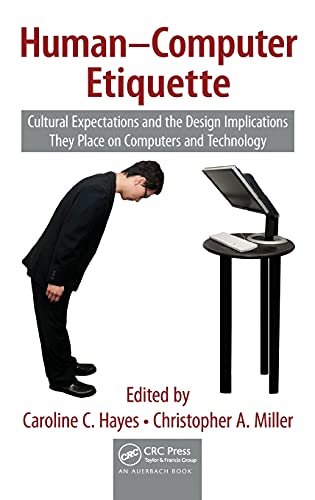 Human-Computer Etiquette: Cultural Expectations and the Design Implications They Place on Computers and Technology - Click to Buy