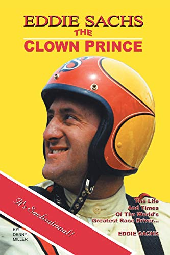Eddie Sachs: The Clown Prince of Racing: The Life And Times Of The World's Greatest Race Driver - Click to Buy