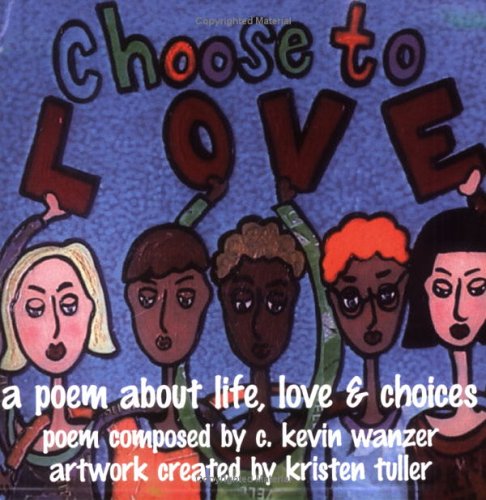 Choose To Love: A Poem About Life, Love & Choices - Click to Buy