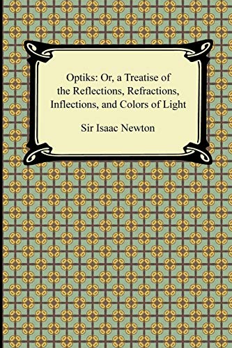 Opticks: Or, a Treatise of the Reflections, Refractions, Inflections, and Colors of Light - Click to Buy