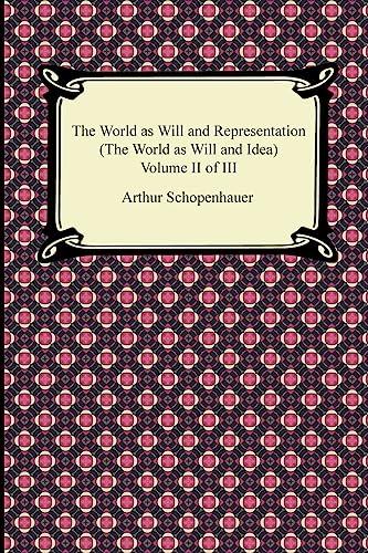 The World as Will and Representation (The World as Will and Idea), Volume II of III - Click to Buy