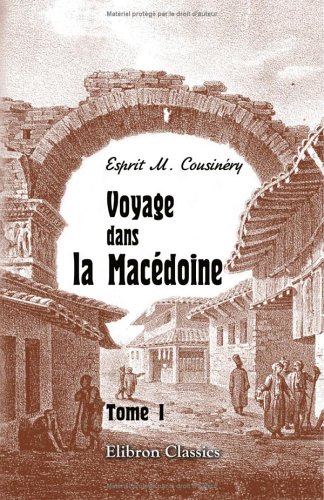 Voyage dans la Macédoine: Contenant des recherches sur l'histoire, la géographie et les antiquités de ce pays. Tome 1 - Click to Buy