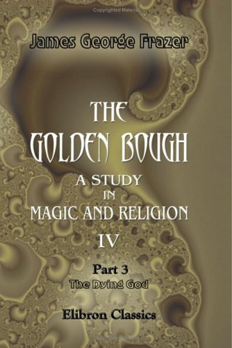The Golden Bough. A Study in Magic and Religion: Part 3. The Dying God - Click to Buy