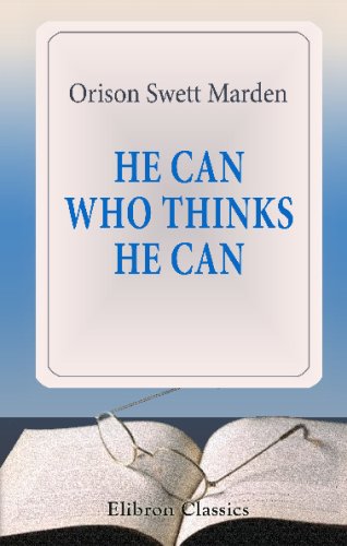 He Can Who Thinks He Can: And other papers on success in life