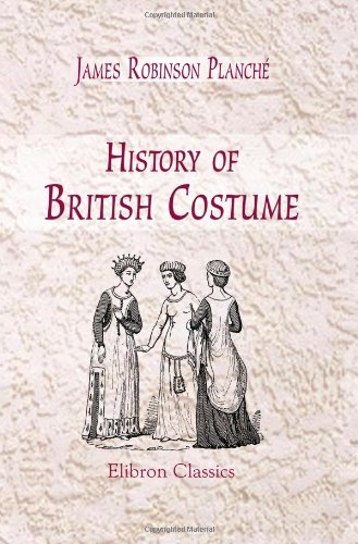 History of British Costume: From the Earliest Period to the Close of the Eighteenth Century - Click to Buy