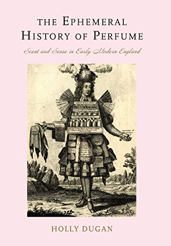 The Ephemeral History of Perfume: Scent and Sense in Early Modern England - Click to Buy