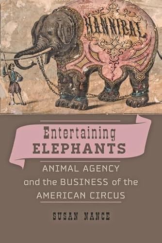 Entertaining Elephants: Animal Agency and the Business of the American Circus (Animals, History, Culture) - Click to Buy