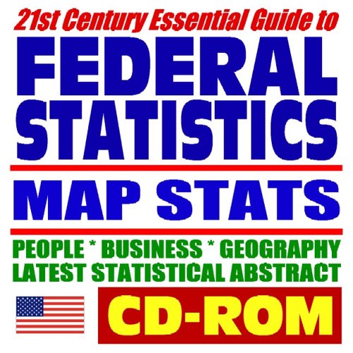 21st Century Essential Guide to Federal Statistics: Map Stats and State by State Coverage of People, Business, Geography, Latest Statistical Abstract